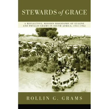 Stewards of Grace: A Reflective, Mission Biography of Eugene and Phyllis Grams in South Africa, 1951-1962