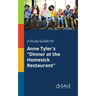 A Study Guide for Anne Tyler's "Dinner at the Homesick Restaurant"