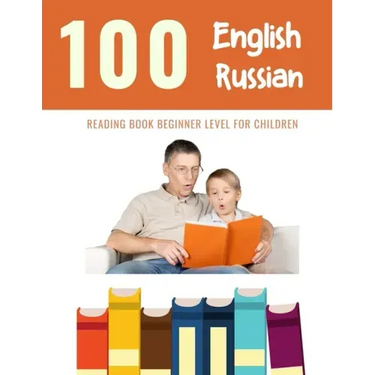 100 English - Russian Reading Book Beginner Level for Children: Practice Reading Skills for child toddlers preschool kindergarten and kids