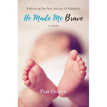He Made Me Brave: Embracing the Fear and Joy of Adoption: A Memoir