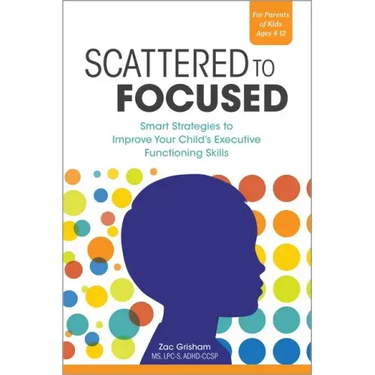 Scattered to Focused: Smart Strategies to Improve Your Child's Executive Functioning Skills