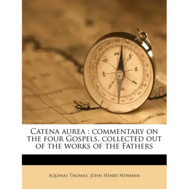 Catena Aurea: Commentary on the Four Gospels, Collected Out of the Works of the Fathers