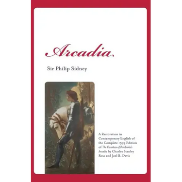 Arcadia: A Restoration in Contemporary English of the Complete 1593 Edition of The Countess of Pembroke's Arcadia by Charles St