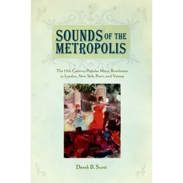 Sounds of the Metropolis: The 19th Century Popular Music Revolution in London, New York, Paris and Vienna