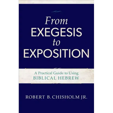 From Exegesis to Exposition: A Practical Guide to Using Biblical Hebrew
