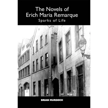 The Novels of Erich Maria Remarque: Sparks of Life