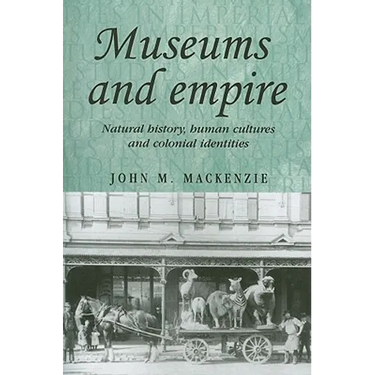 Museums and Empire: Natural History, Human Cultures and Colonial Identities