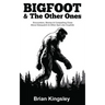 Bigfoot & the Other Ones: Encounters, Stories & Compelling Clues about Sasquatch & Other Ape-Like Cryptids
