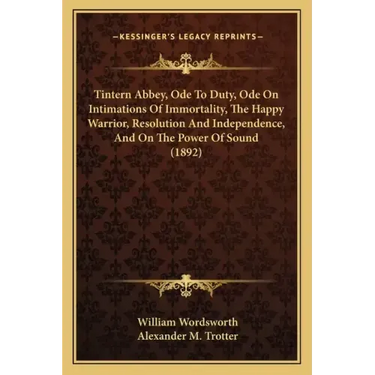 Tintern Abbey, Ode To Duty, Ode On Intimations Of Immortality, The Happy Warrior, Resolution And Independence, And On The Power Of Sound (1892)