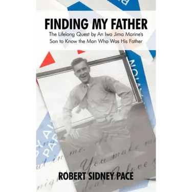 Finding My Father: The Lifelong Quest by an Iwo Jima Marine's Son to Know the Man Who Was His Father