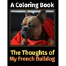 The Thoughts of My French Bulldog: A Coloring Book
