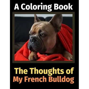 The Thoughts of My French Bulldog: A Coloring Book