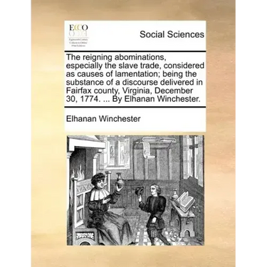 The Reigning Abominations, Especially the Slave Trade, Considered as Causes of Lamentation; Being the Substance of a Discourse Delivered in Fairfax Co