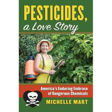 Pesticides, a Love Story: America's Enduring Embrace of Dangerous Chemicals