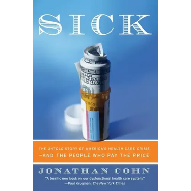 Sick: The Untold Story of America's Health Care Crisis--And the People Who Pay the Price