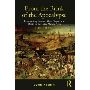 From the Brink of the Apocalypse: Confronting Famine, War, Plague and Death in the Later Middle Ages