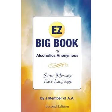 The EZ Big Book of Alcoholics Anonymous: Same Message-Simple Language