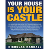 Your House Is Your Castle: 31 Lessons On How To Transform Your House Into An Impenetrable Fortress To Keep Your Family and Property Safe From Att