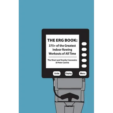The Erg Book: 375+ of the Greatest Indoor Rowing Workouts of All Time