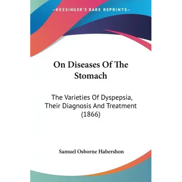 On Diseases of the Stomach: The Varieties of Dyspepsia, Their Diagnosis and Treatment (1866)