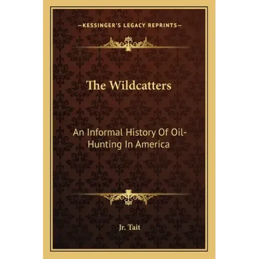 The Wildcatters: An Informal History Of Oil-Hunting In America