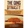 The Qing Dynasty: A Captivating Guide to the History of China's Last Empire Called the Great Qing, Including Events Such as the Fall of Beijing, Opium