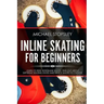 Inline Skating For Beginners: Learn to Ride with Inline Skates, Find Out About Different Skating Styles and Which Skates to Choose