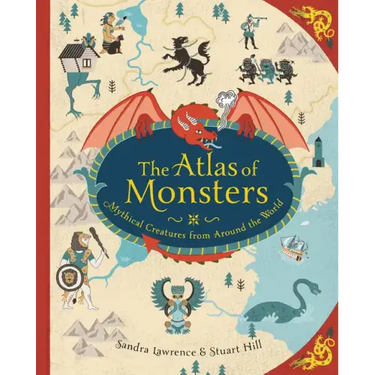 The Atlas of Monsters: Mythical Creatures from Around the World