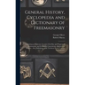 General History, Cyclopedia and Dictionary of Freemasonry: Containing an Elaborate Account of the Rise and Progress of Freemasonry and Its Kindred Ass
