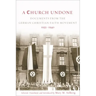 A Church Undone: Documents from the German Christian Faith Movement, 1932-1940