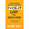 I Don't Have a Bucket List but My F*ck-it List is a Mile Long: The hilarious guide to making your life happier, richer, and even more badass!