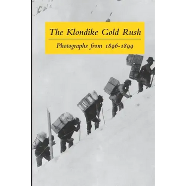 The Klondike Gold Rush: Photographs from 1896-1899