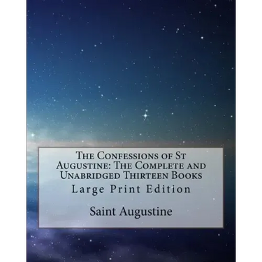 The Confessions of St Augustine: The Complete and Unabridged Thirteen Books: Large Print Edition