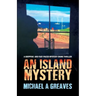 An Island Mystery: A Gripping And Fast-Paced Mystery Crime Thriller