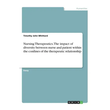 Nursing Therapeutics. The impact of diversity between nurse and patient within the confines of the therapeutic relationship