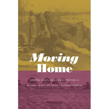 Moving Home: Gender, Place, and Travel Writing in the Early Black Atlantic