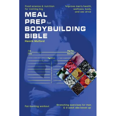 Meal Prep Bodybuilding Bible Food science & nutrition for training big. Improve men's health, wellness, body, and sex drive. Fat-burning workout. Stre