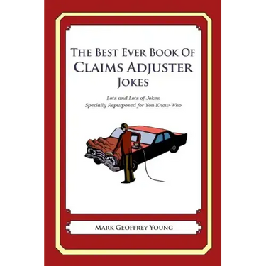 The Best Ever Book of Claims Adjuster Jokes: Lots and Lots of Jokes Specially Repurposed for You-Know-Who