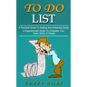 To Do List: A Practical Guide To Setting And Achieving Goals (A Diagrammatic Guide To Complete Your Tasks Within A Weeks)