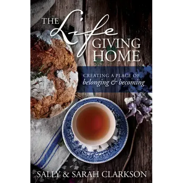The Lifegiving Home: Creating a Place of Belonging and Becoming