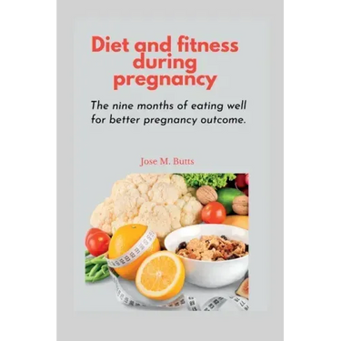 Diet and fitness during pregnancy: The nine months of eating well for better pregnancy outcome