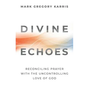 Divine Echoes: Reconciling Prayer With the Uncontrolling Love of God