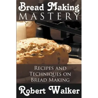 Bread Making Mastery: Recipes and Techniques on Bread Making