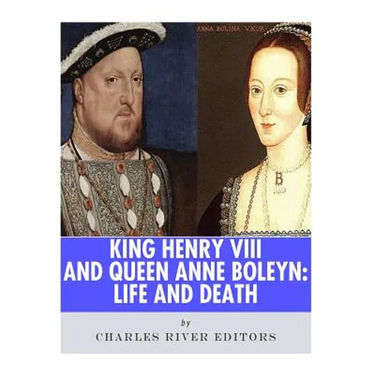 King Henry VIII & Queen Anne Boleyn: Love and Death