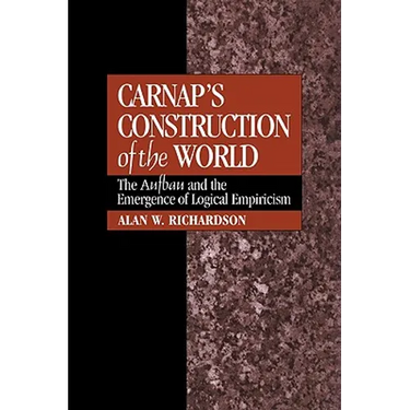 Carnap's Construction of the World: The Aufbau and the Emergence of Logical Empiricism