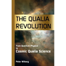 The Qualia Revolution: From Quantum Physics To Cosmic Qualia Science - 2Nd Edition