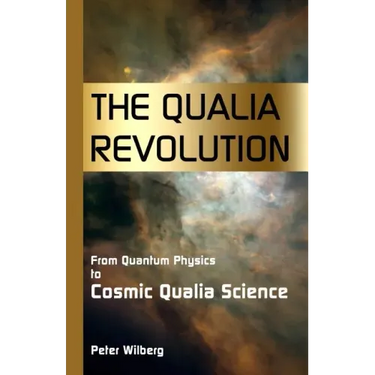 The Qualia Revolution: From Quantum Physics To Cosmic Qualia Science - 2Nd Edition