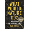 What Would Nature Do?: A Guide for Our Uncertain Times