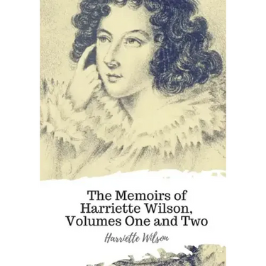 The Memoirs of Harriette Wilson, Volumes One and Two