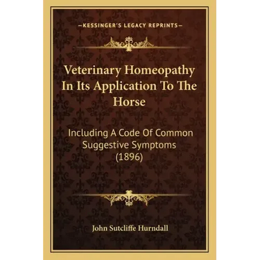 Veterinary Homeopathy In Its Application To The Horse: Including A Code Of Common Suggestive Symptoms (1896)